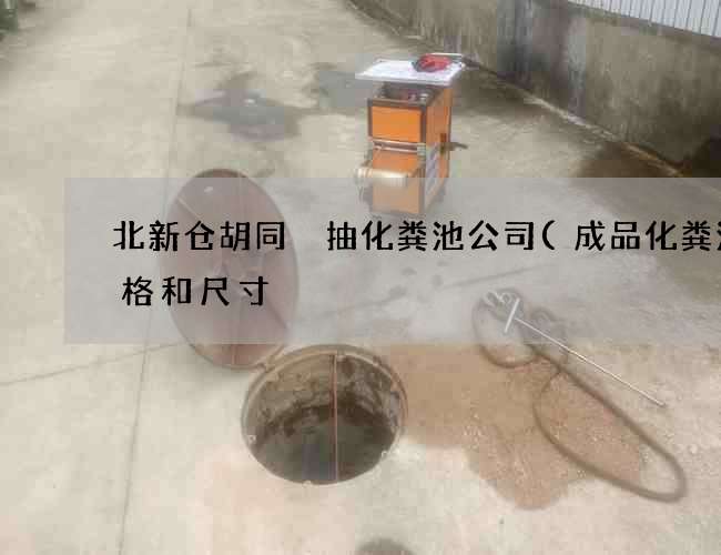 北新仓胡同 抽化粪池公司(成品化粪池规格和尺寸) 北新仓胡同 抽化粪池公司(成品化粪池规格和尺寸)